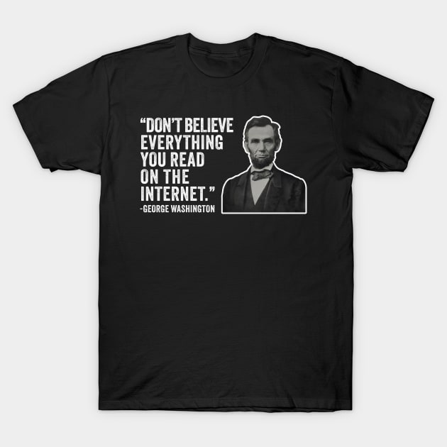 Don't Believe Everything You Read On The Internet - Abe Lincoln Presidential Jokes T-Shirt by TwistedCharm